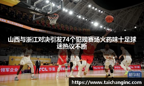 山西与浙江对决引发74个犯规赛场火药味十足球迷热议不断
