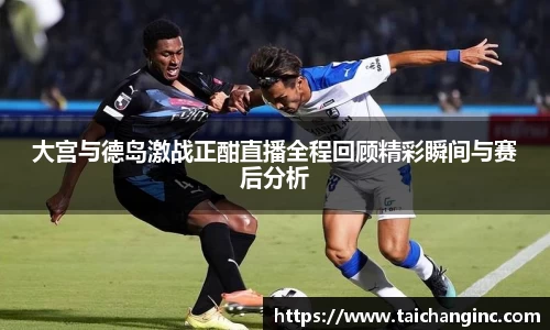大宫与德岛激战正酣直播全程回顾精彩瞬间与赛后分析