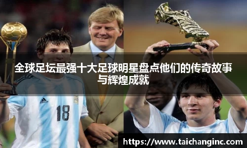 全球足坛最强十大足球明星盘点他们的传奇故事与辉煌成就