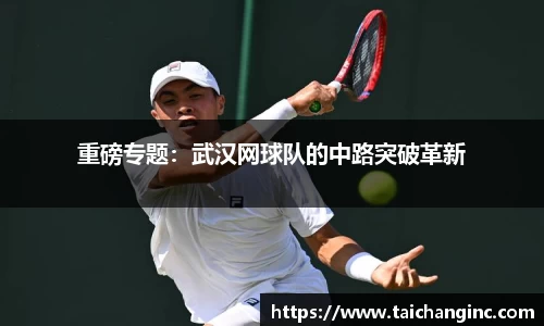 重磅专题：武汉网球队的中路突破革新